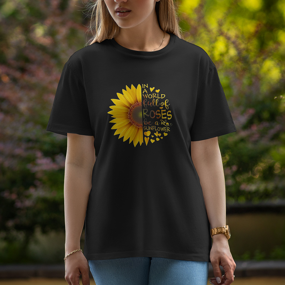In A World full Of Roses Be A Sunflower - Half Sleeve T-Shirt For Women