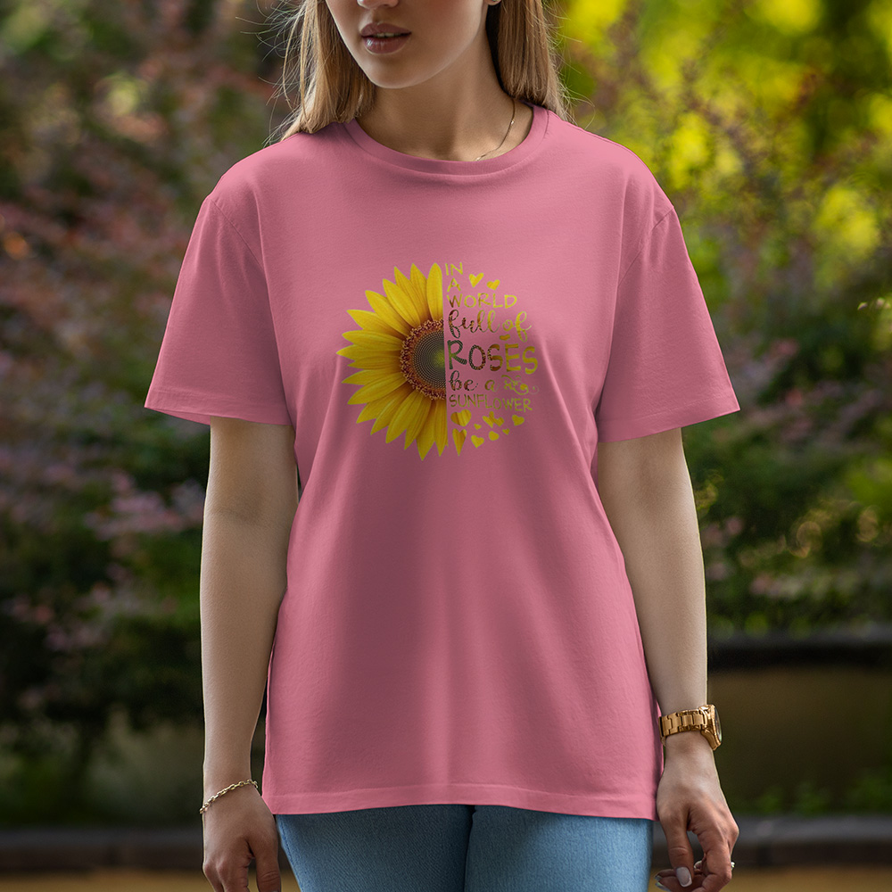 In A World full Of Roses Be A Sunflower - Half Sleeve T-Shirt For Women