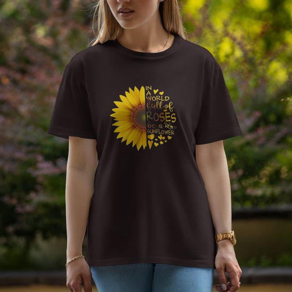 In A World full Of Roses Be A Sunflower - Half Sleeve T-Shirt For Women