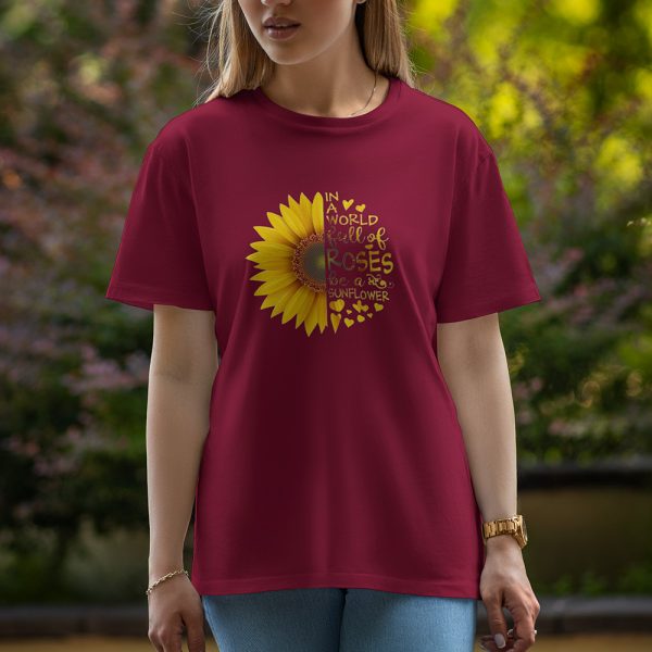 In A World full Of Roses Be A Sunflower - Half Sleeve T-Shirt For Women